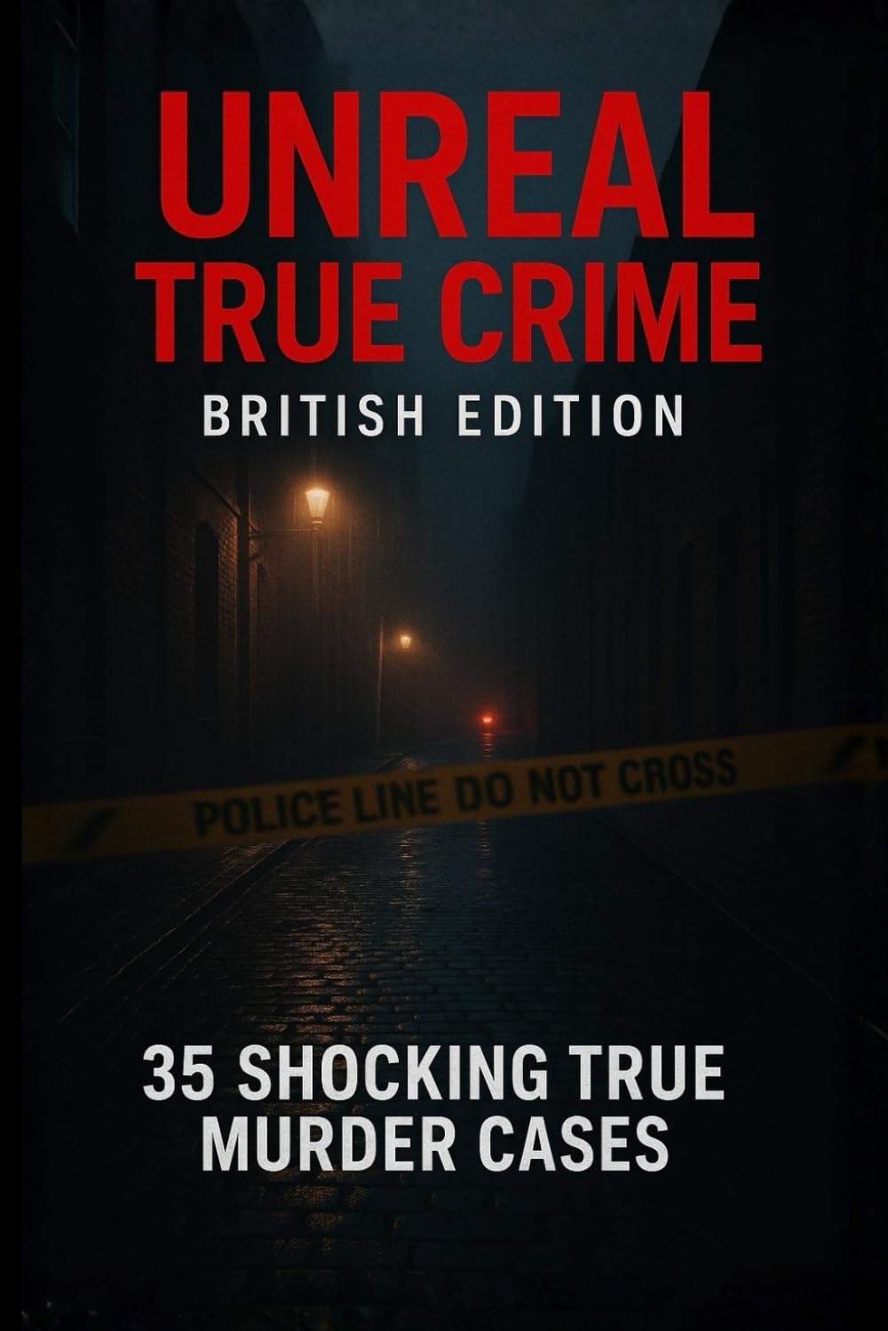 Unreal True Crime: British Edition: 35 Shocking True Murder Cases