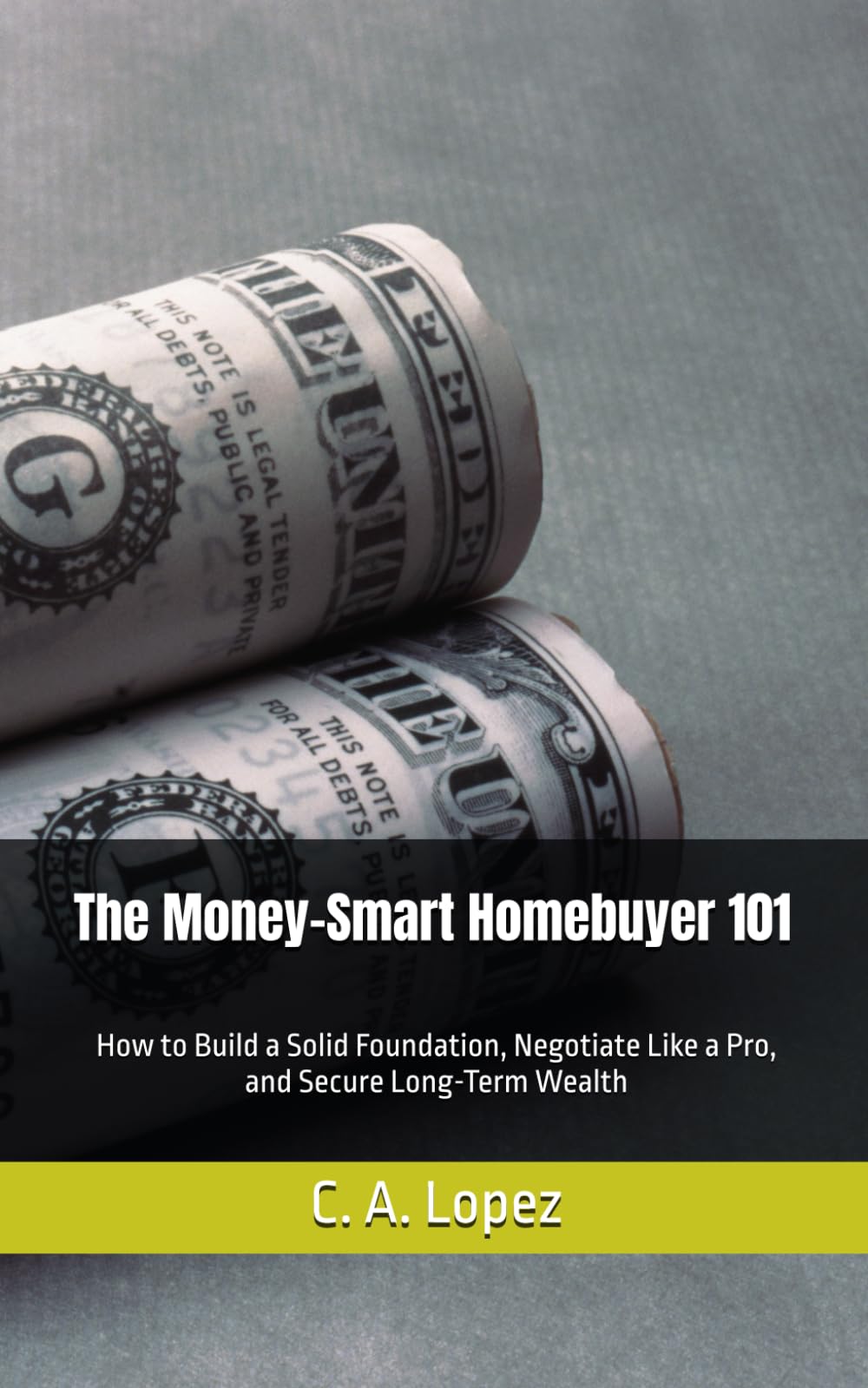 The Money-Smart Homebuyer 101: How to Build a Solid Foundation, Negotiate Like a Pro, and Secure Long-Term Wealth