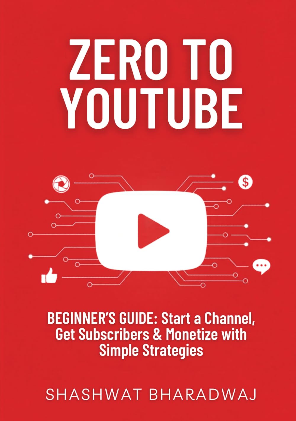 ZERO TO YOUTUBE: BEGINNER'S GUIDE: Start a Channel, Get Subscribers & Monetize with Simple Strategies