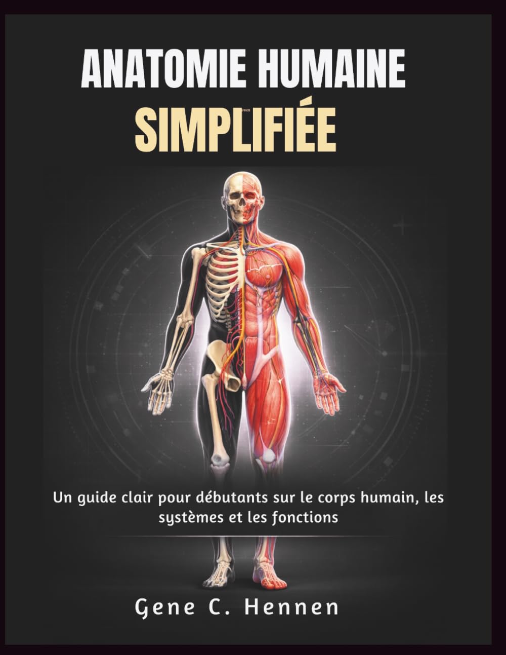 ANATOMIE HUMAINE SIMPLIFIÉE: Un guide clair pour débutants sur le corps humain, les systèmes et les fonctions