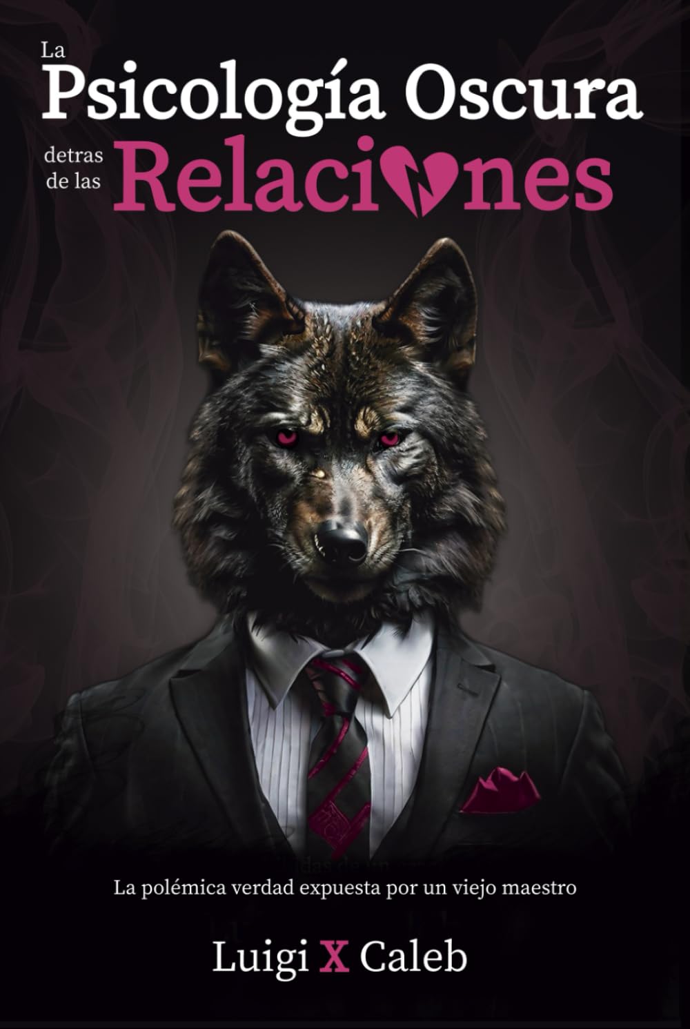 La Psicología Oscura detrás de las Relaciones: La polémica verdad expuesta por un viejo maestro (Spanish Edition): Amor, relaciones de pareja, ... (Libros de sabiduría para hombres en español)