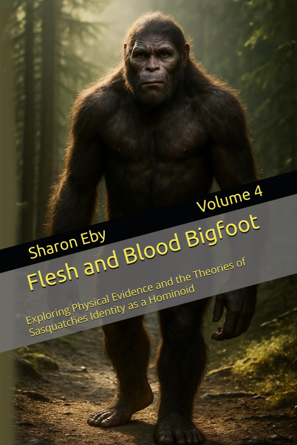 Flesh and Blood Bigfoot: Exploring Physical Evidence and the Theories of Sasquatches Identity as a Hominoid: 4 (Bigfoot Beyond Belief)