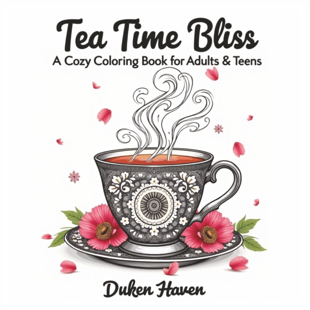 Tea Time Bliss A Cozy coloring book for Adults & Teens: Bold and Easy Cozy Tea-Themed Coloring Pages for Relaxation, Stress Relief, and Creative Fun