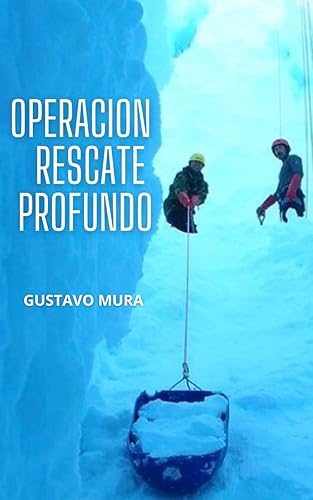 OPERACION RESCATE PROFUNDO: ANTARTIDA AÑO 2005 - HECHOS REALES (Spanish Edition)