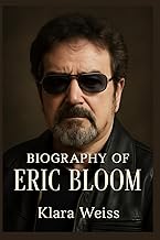 BIOGRAPHY OF ERIC BLOOM: BLUE ÖYSTER CULT AND ERIC BLOOM'S LEGACY BIOGRAPHY OF ERIC BLOOM: BLUE ÖYSTER CULT AND ERIC BLOOM'S LEGACY