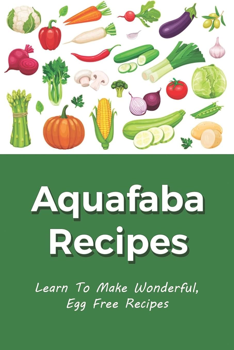 Independently Published Aquafaba Recipes: Learn To Make Wonderful, Egg Free Recipes: Black Bean Aquafaba Recipes