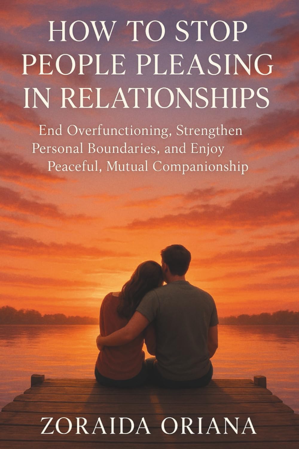 HOW TO STOP PEOPLE PLEASING IN RELATIONSHIPS: End Overfunctioning, Strengthen Personal Boundaries, and Enjoy Peaceful, Mutual Companionship