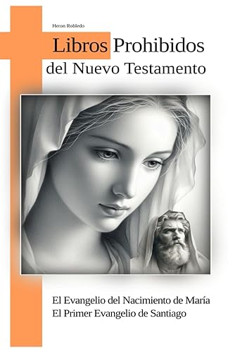 El Evangelio del Nacimiento de Maria - El Primer Evangelio de Santiago: LIBROS PROHIBIDOS DEL NUEVO TESTAMENTO (Spanish Edition)
