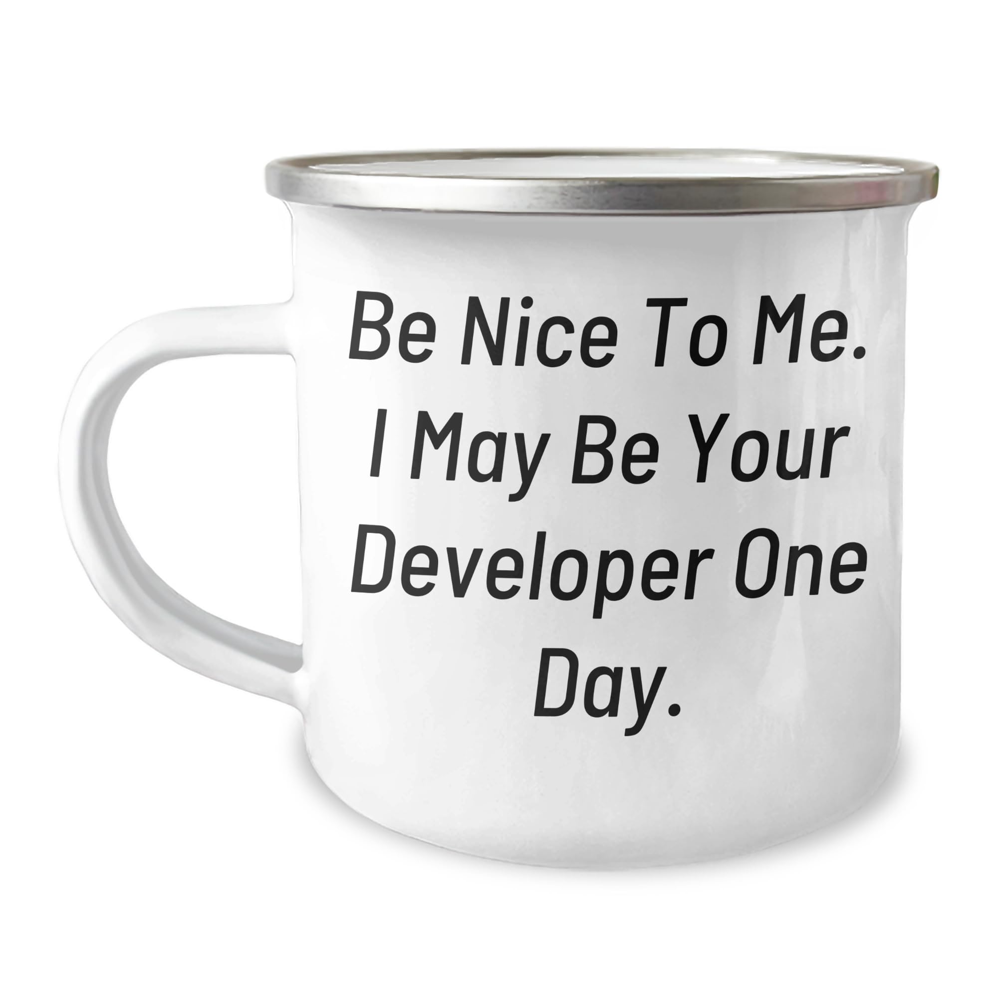 Funny Developer Gifts for Men and Women: Be Nice to Me. I May Be Your Developer One Day. 12 oz Camping Mug