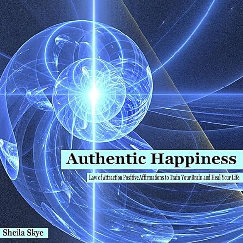 Authentic Happiness: Law of Attraction Positive Affirmations to Train Your Brain and Heal Your Life Audiolibro Por Sheila Sky