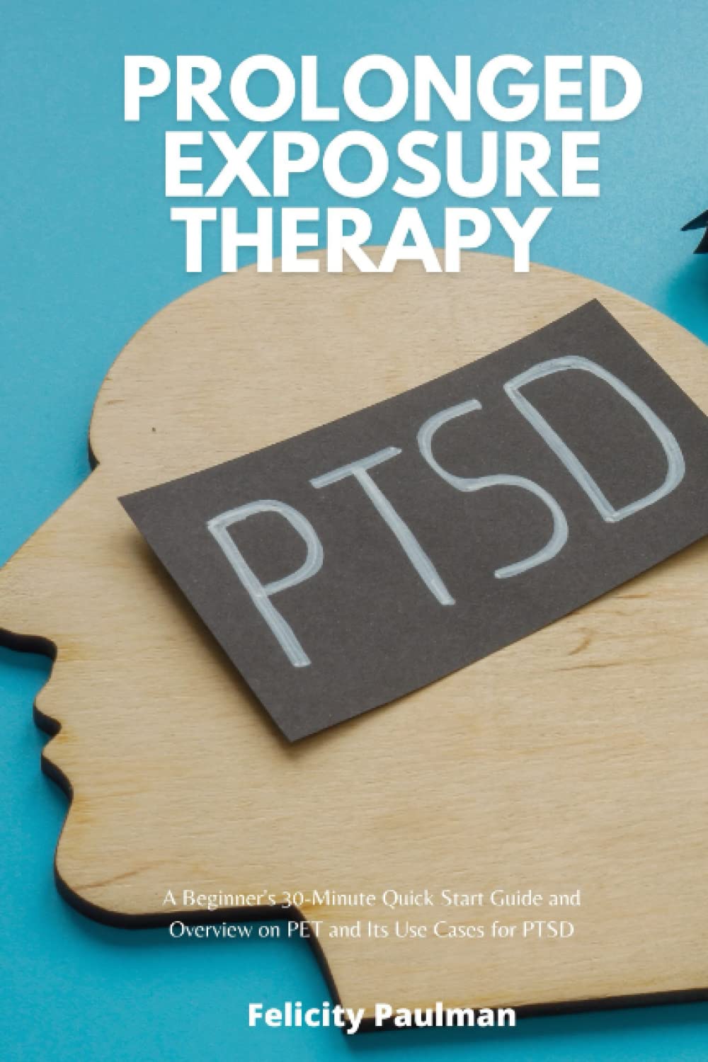 Prolonged Exposure Therapy A Beginner's 30Minute Quick Start Guide