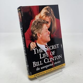 The Secret Life of Bill Clinton: The Unreported Stories