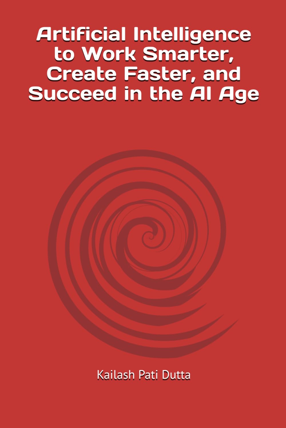 Artificial Intelligence to Work Smarter, Create Faster, and Succeed in the AI Age