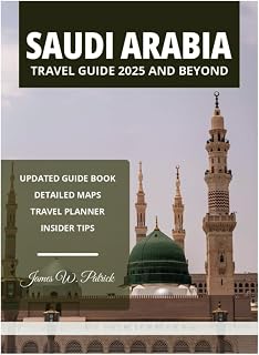 SAUDI ARABIA TRAVEL GUIDE 2025 AND BEYOND