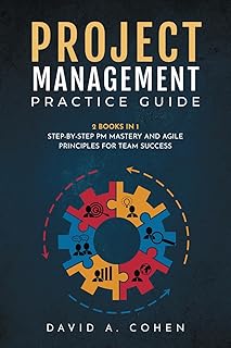 Project Management Practice Guide: 2 books in 1: Step-by-Step PM Mastery and Agile Principles for Team Success (Business...
