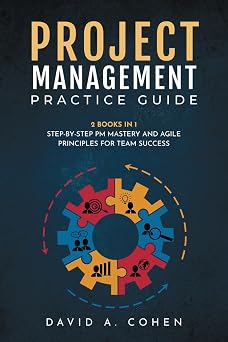 Project Management Practice Guide 2 books in 1 Step-by-Step PM Mastery and Agile Principles for Team Success Business Today