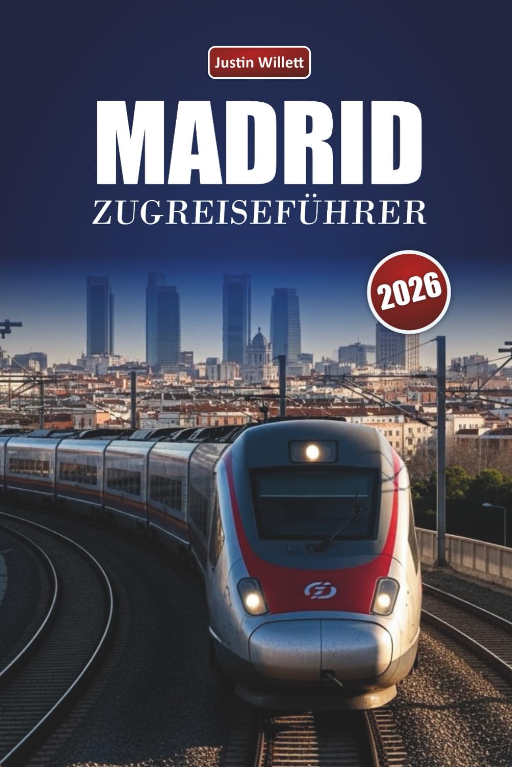 MADRID ZUGREISEFÜHRER 2026: Entdecken Sie landschaftlich reizvolle Routen, Kulturlandschaften, lokale Einblicke und unbedingt sehende Ziele in Spanien