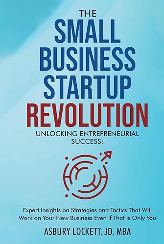 The Small Business Startup Revolution: Unlocking Entrepreneurial Success: Expert Strategies and Tactics That Will Work on Your New Business Even If That is Only You