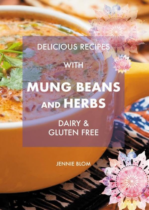 Delicious Recipes With Mung Beans and Herbs: Dairy, and Gluten Free