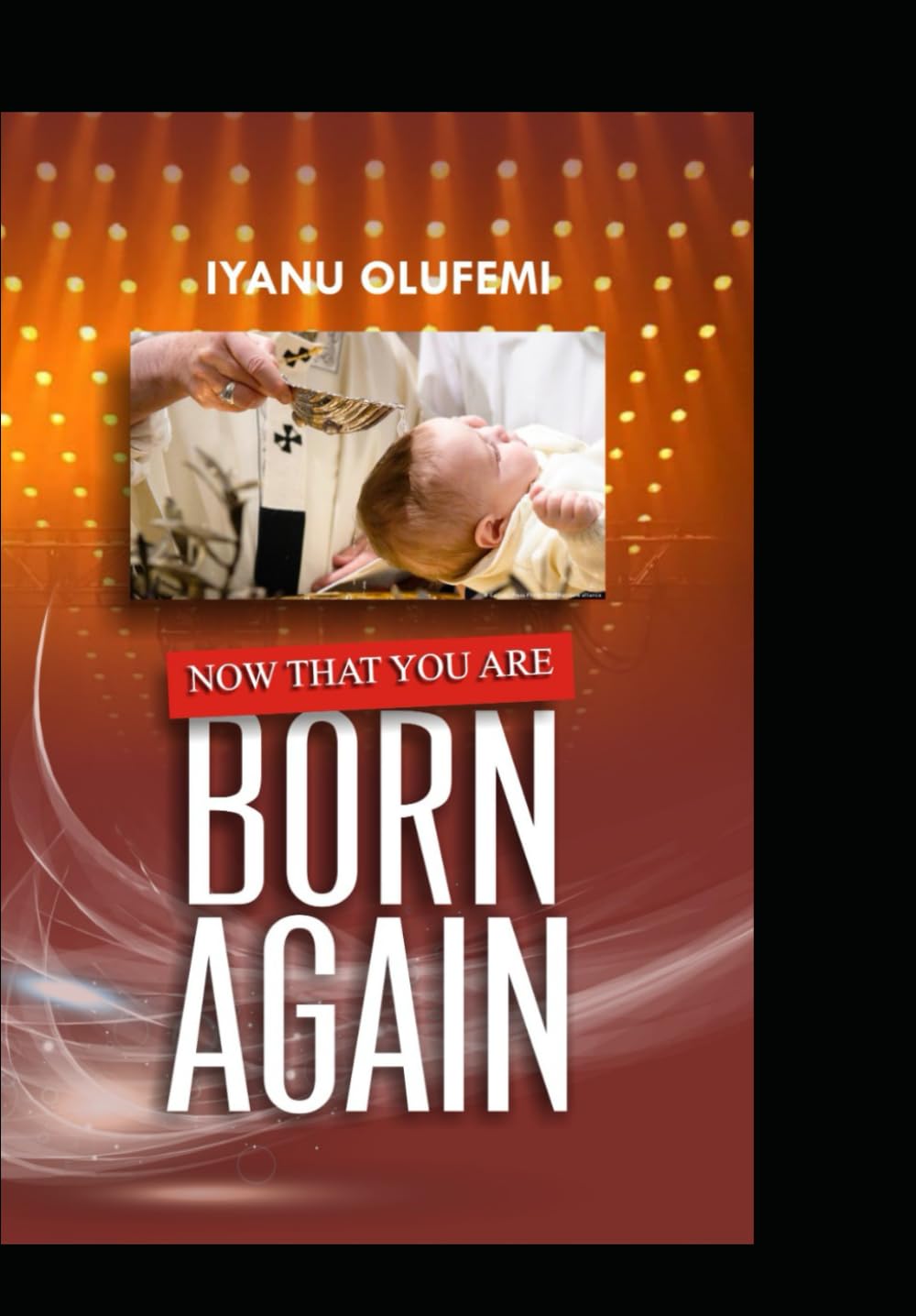 NOW THAT YOU ARE BORN AGAIN