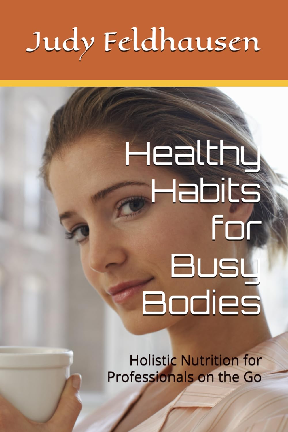 Healthy Habits for Busy Bodies: Holistic Nutrition for Professionals on the Go