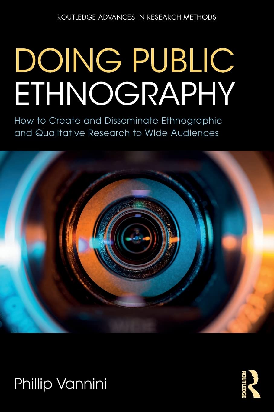 Doing Public Ethnography: How to Create and Disseminate Ethnographic and Qualitative Research to Wide Audiences (Routledge Advances in Research Methods)