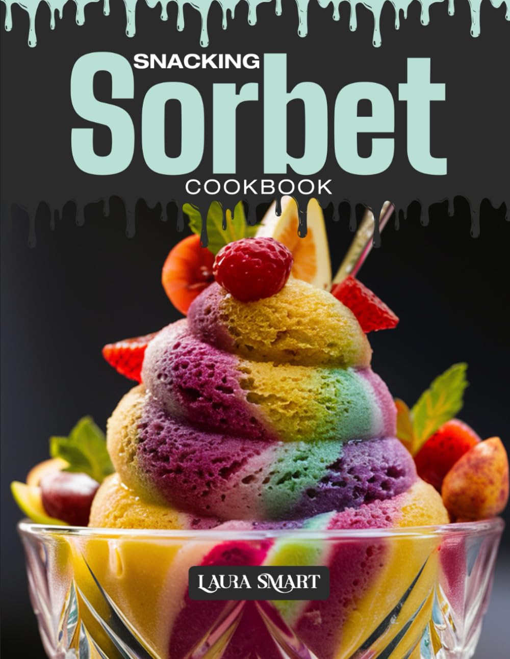 SNACKING SORBET COOKBOOK: Mouthwatering, Refreshing, and Perfect for All Ages – Quick and Easy Sorbet Recipes for Healthy Snacking, Light Desserts, ... COLLECTION | SNACKING COOKBOOK FOR EVERYONE)