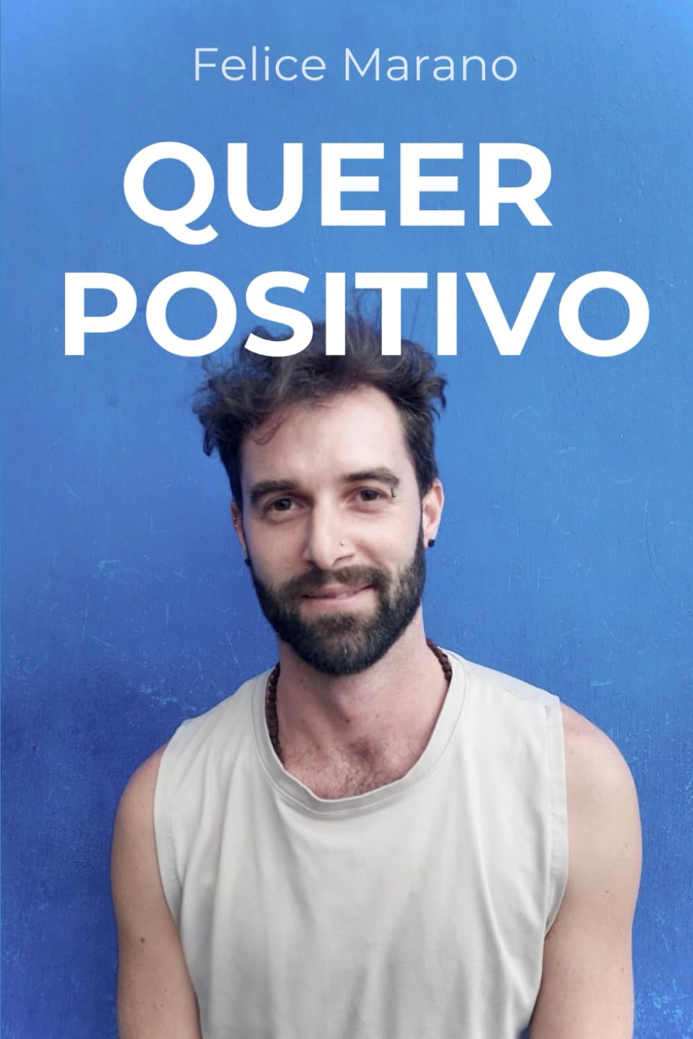 Queer Positivo: Una historia real sobre vivir con VIH y la libertad de ser indetectable: una guía humana para comprender, reconciliar identidad y cuerpo y vivir con dignidad