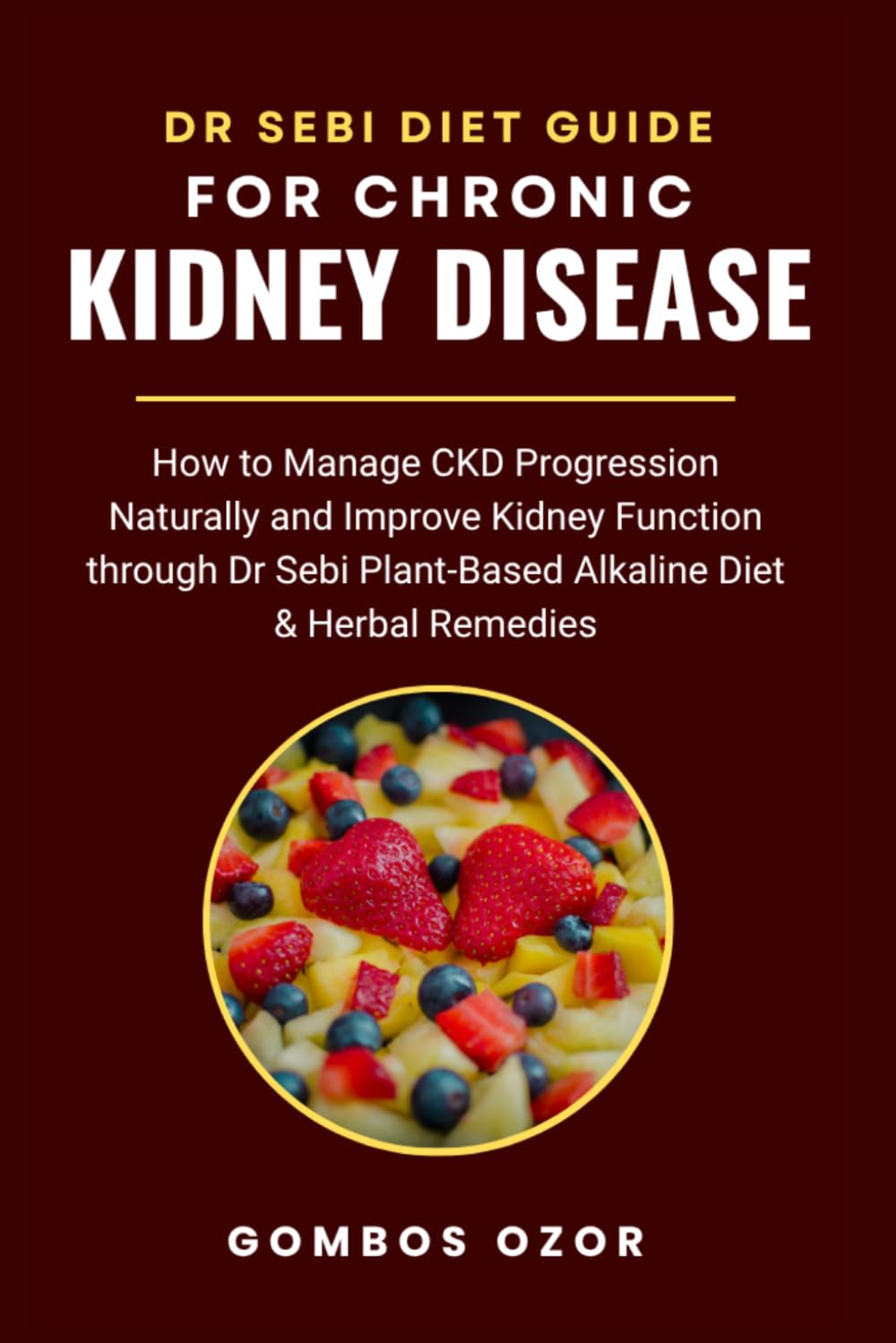DR SEBI DIET GUIDE FOR CHRONIC KIDNEY DISEASE: How to Manage CKD Progression Naturally and Improve Kidney Function through Dr Sebi Plant-Based Alkaline Diet & Herbal Remedies