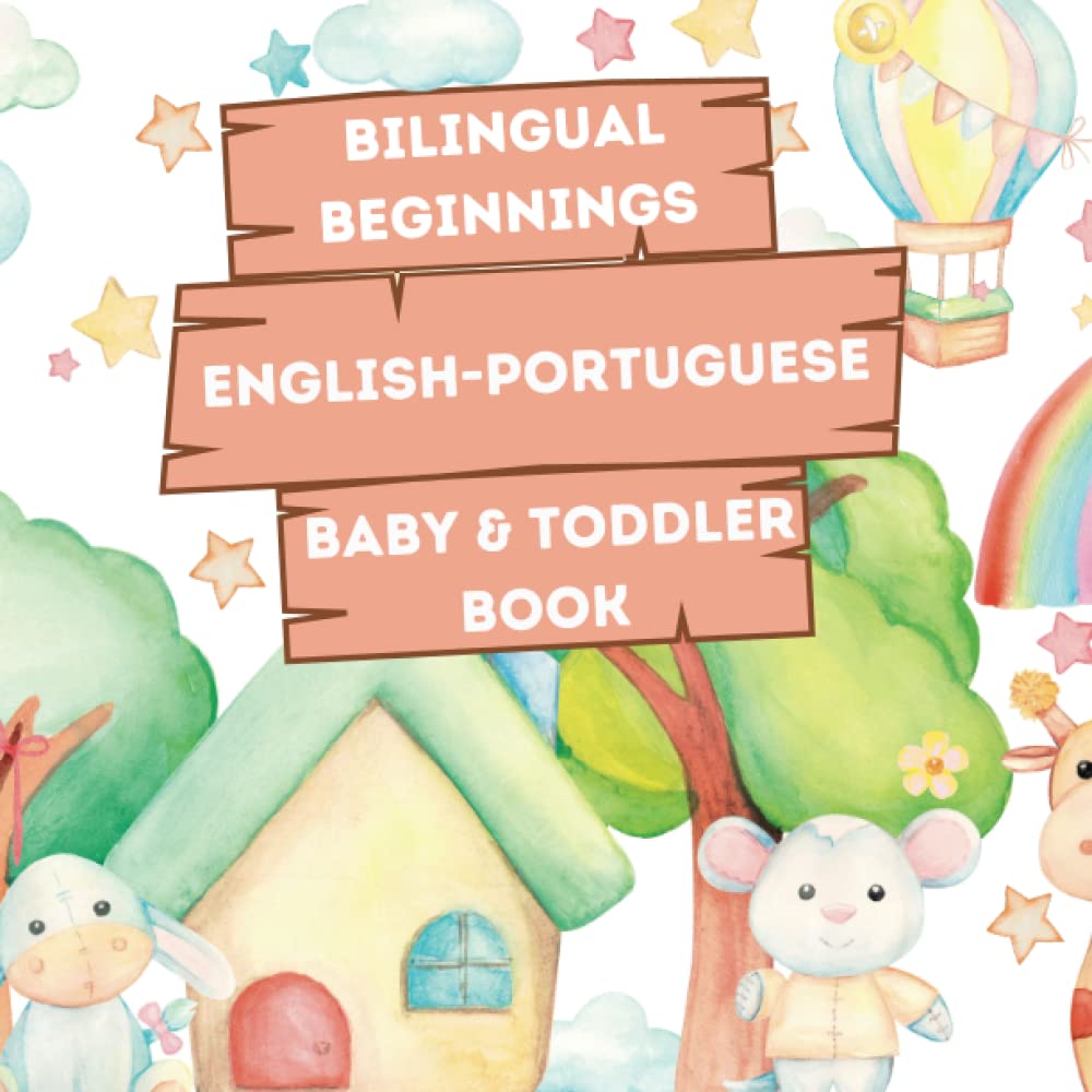 Bilingual Beginnings - An English-Portuguese Baby & Toddler Book: A Fun and Colorful Introduction to Bilingual Learning