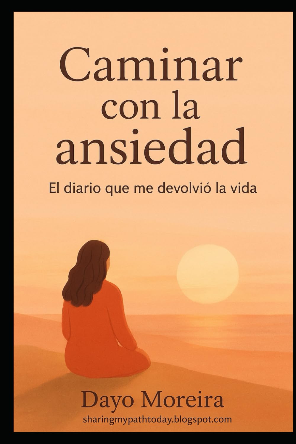 Caminar con la ansiedad. El diario que me devolvió la vida.: Cuando la ansiedad tocó mi puerta, creí que todo había terminado. No sabía que, en realidad, recién estaba empezando a conocerme.