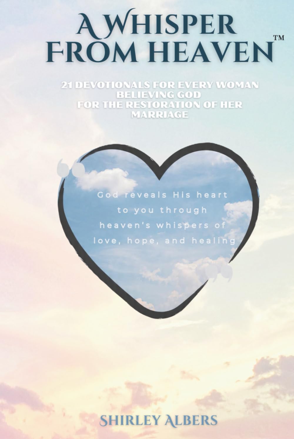 A Whisper from Heaven™: 21 devotionals for every woman believing God for the restoration of her marriage