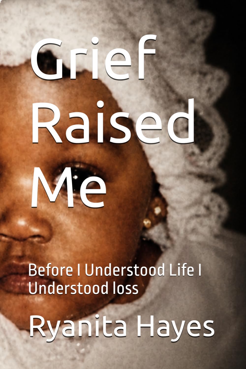 Grief Raised Me: Before I Understood Life I Understood loss