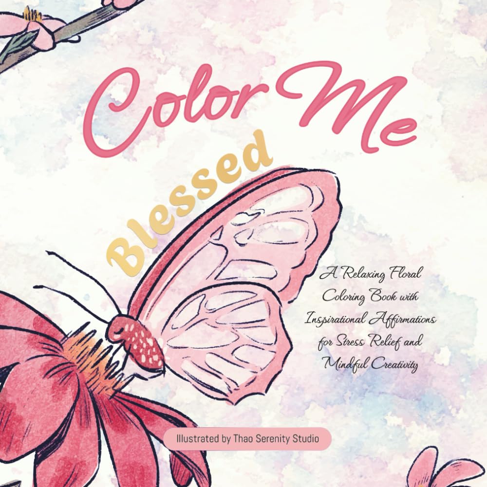 Color Me Blessed: Beautiful Flower Designs & Positive Affirmations for Relaxation and Inner Peace