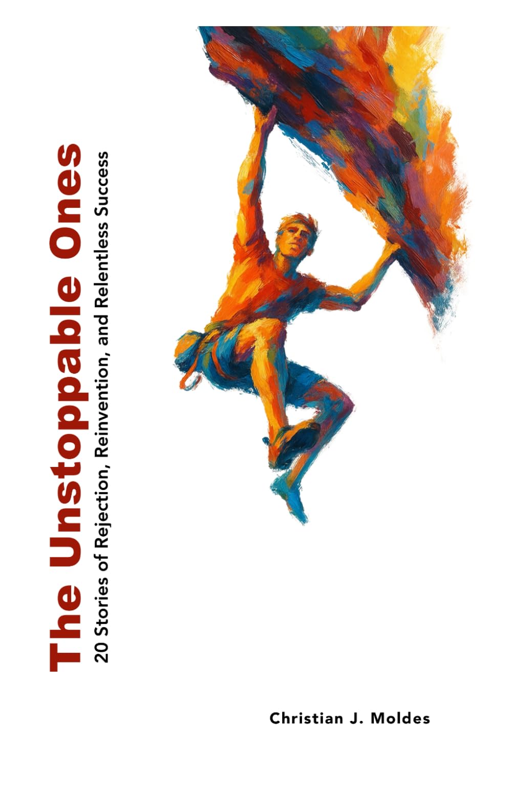 The Unstoppables Ones: 20 Stories of Rejection, Reinvention, and Relentless Success