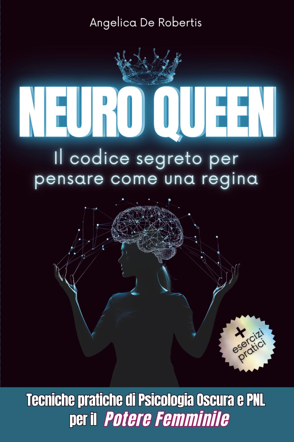 Neuro Queen - Il codice segreto per pensare come una regina: Tecniche pratiche di Psicologia Oscura e PNL per il potere femminile