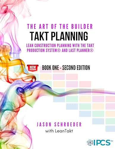 Takt Planning: Lean Construction Scheduling With The Takt Production System® &amp; Last Planner® (The Art of the Builder)