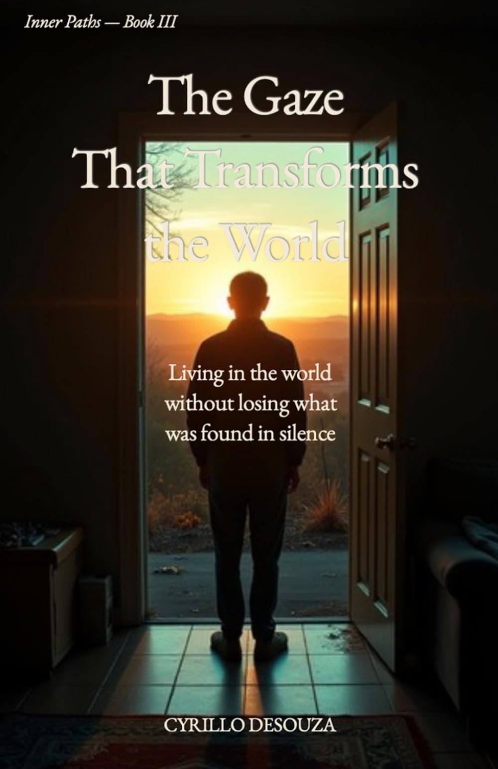 The Gaze That Transforms the World: Living in the world without losing what was found in silence: 3 (Inner Paths)
