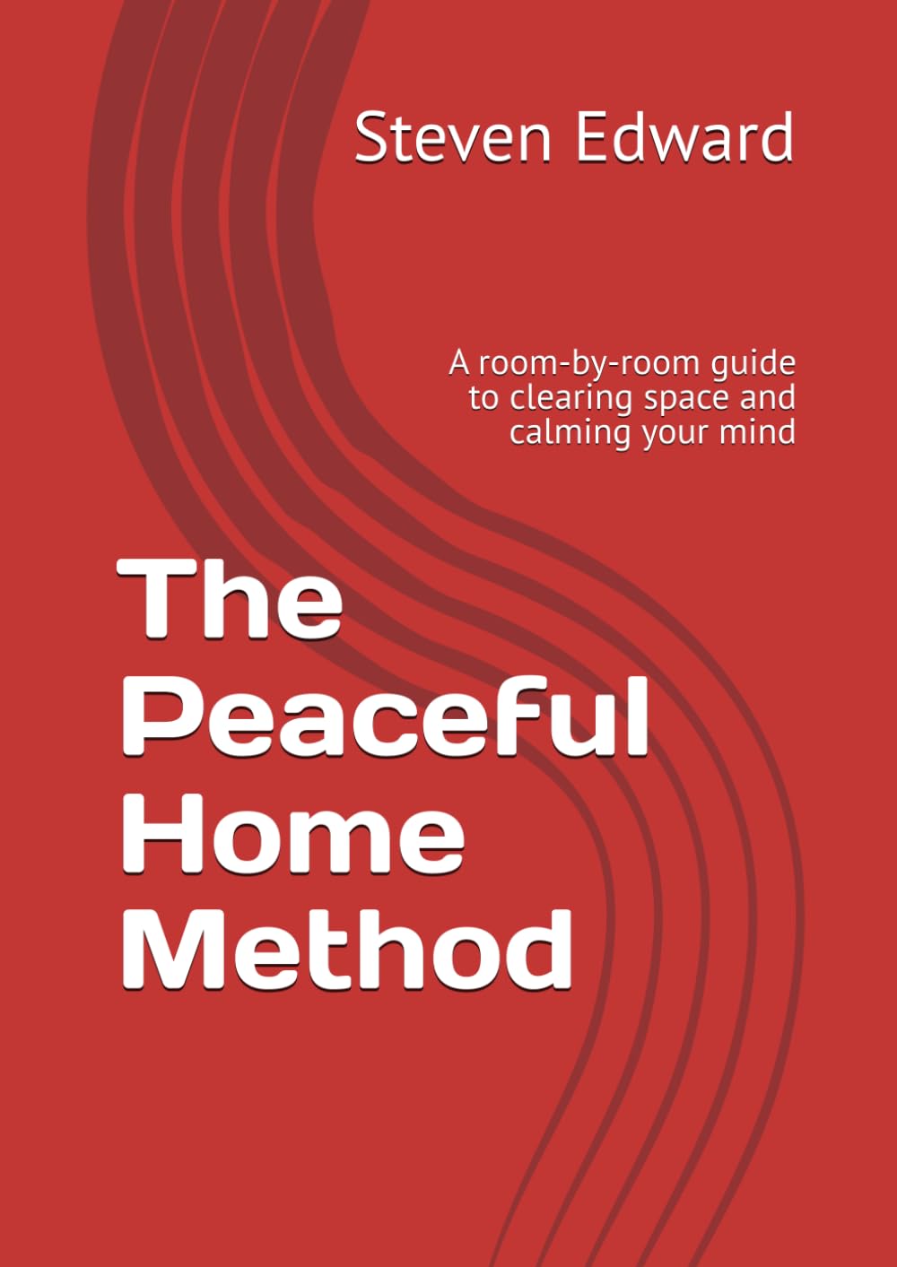 The Peaceful Home Method: A room-by-room guide to clearing space and calming your mind (Decluttering Collection)