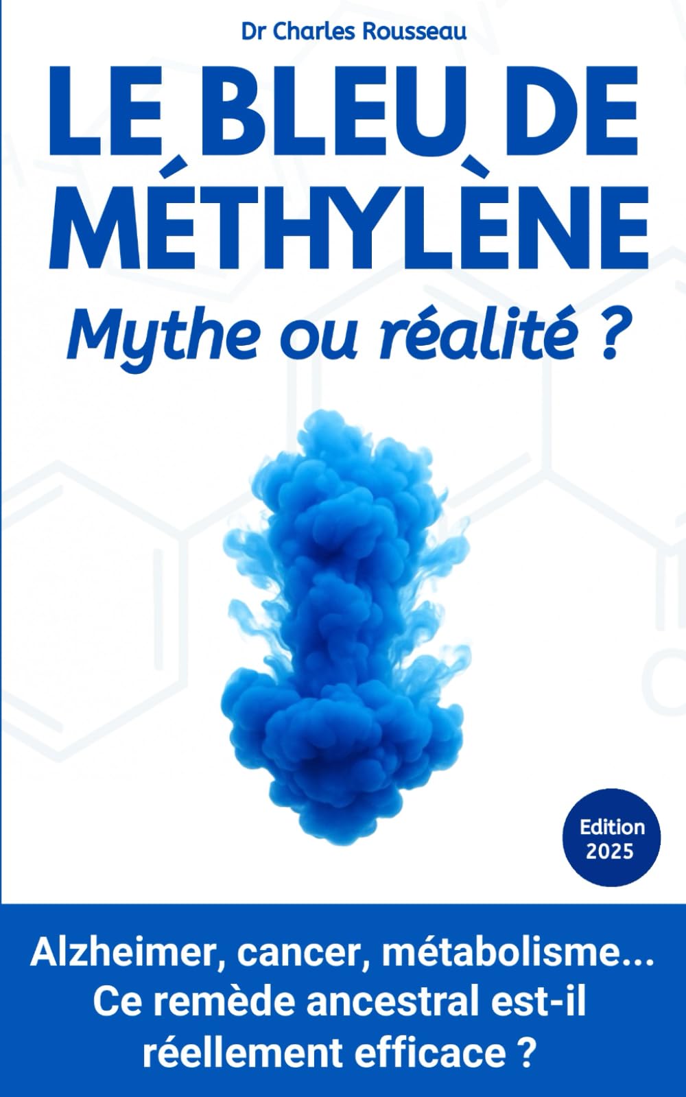 Le Bleu de Méthylène : Mythe ou réalité ?: Alzheimer, cancer, métabolisme... Ce remède ancestral est-il réellement efficace ?