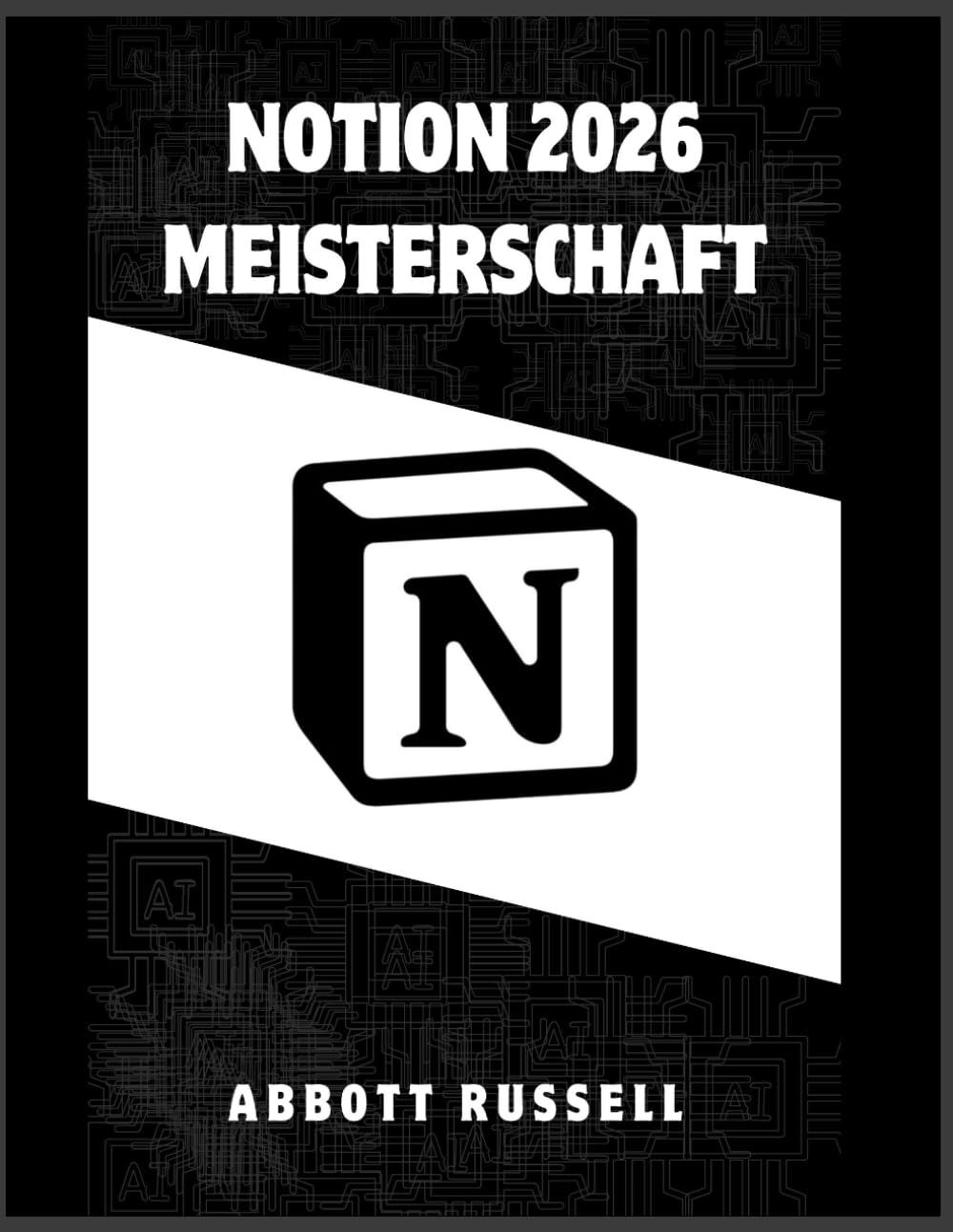 NOTION 2026 MEISTERSCHAFT: Eine Schritt-für-Schritt-Anleitung zum Aufbau organisierter Arbeitsabläufe, intelligenter Arbeitsbereiche und leistungsstarker Datenbanken für maximale Produktivität