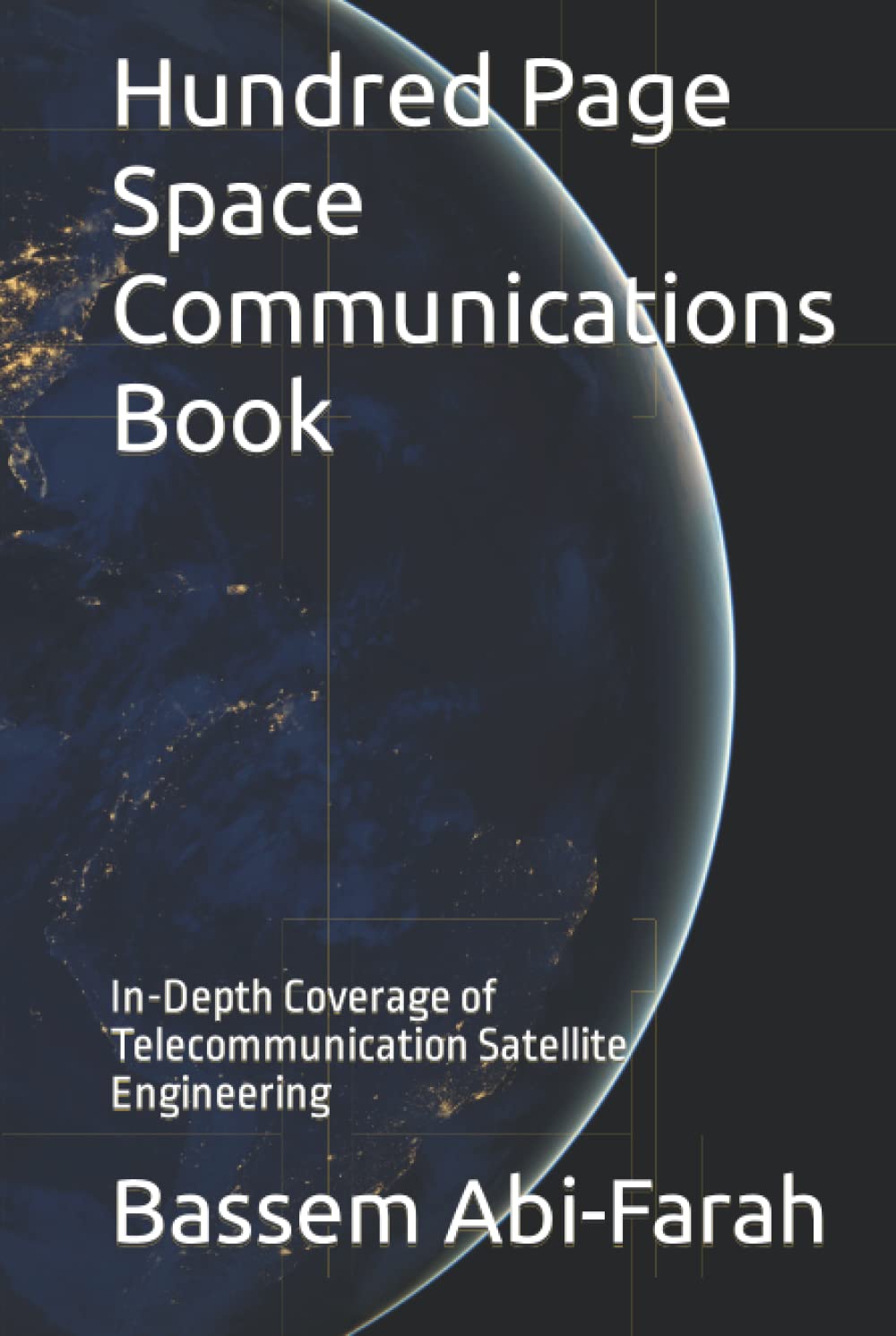Hundred Page Space Communications Book: In-Depth Coverage of Telecommunication Satellite Engineering (Telecommunications Engineering)