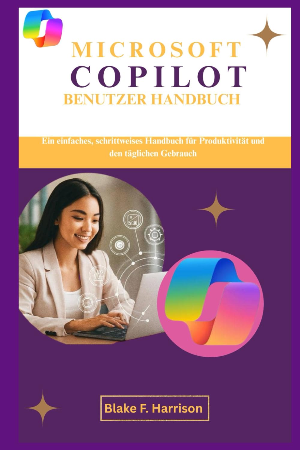 MICROSOFT COPILOT BENUTZER HANDBUCH: Ein einfaches, schrittweises Handbuch für Produktivität und den täglichen Gebrauch