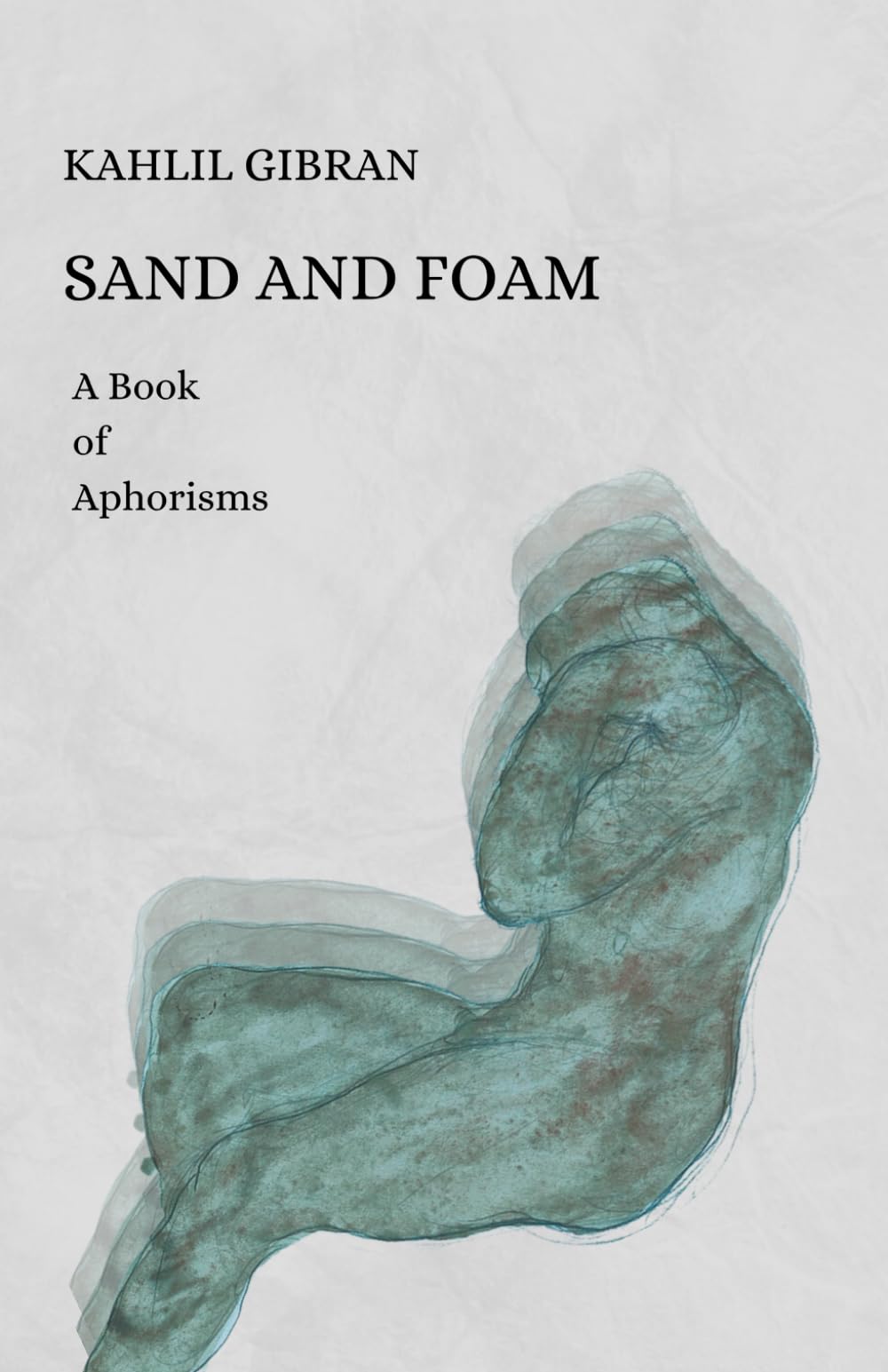 Sand And Foam: A Book of Aphorisms Illustrated with Original Drawings by The Author