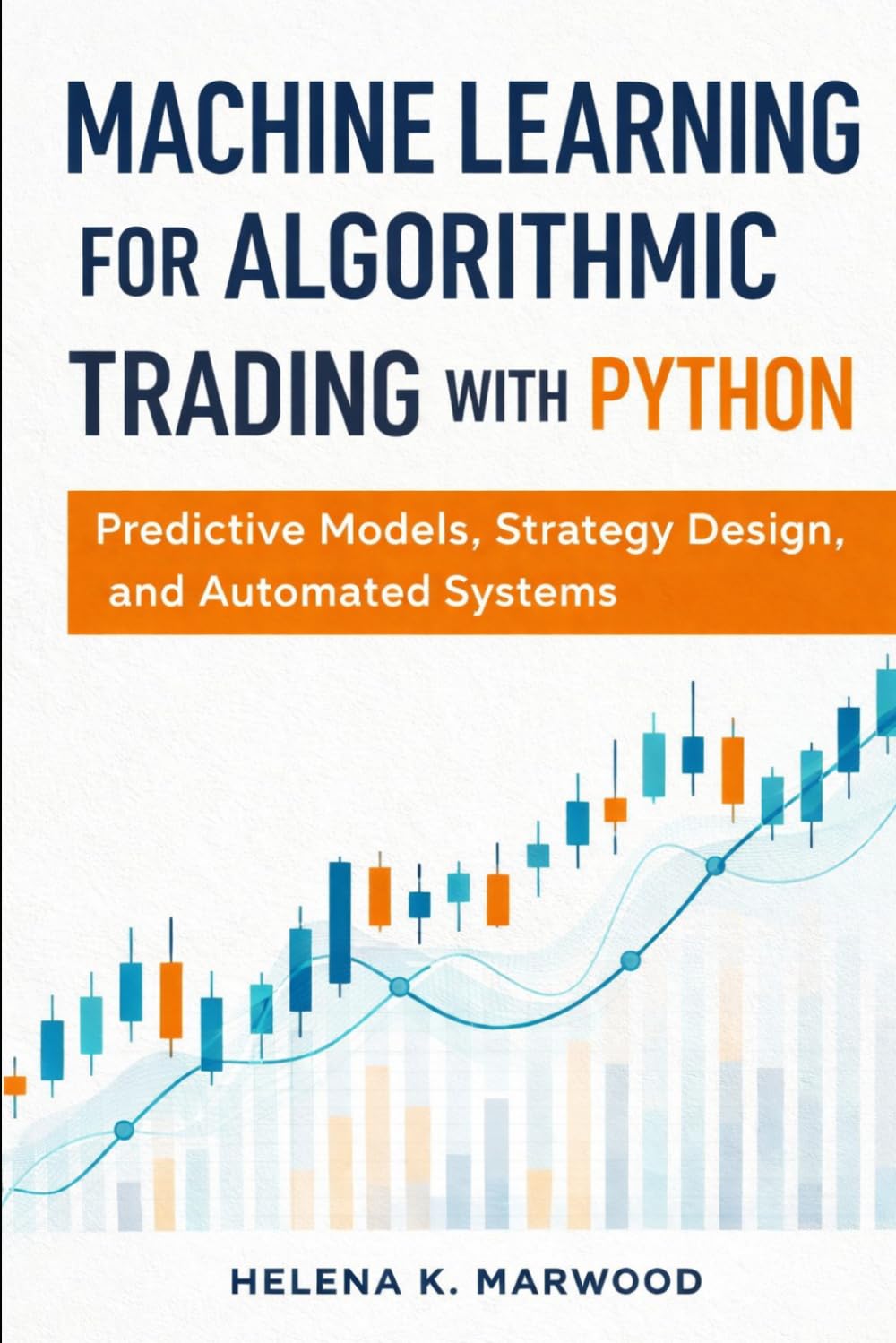 Machine Learning for Algorithmic Trading with Python: Predictive Models, Strategy Design, and Automated Systems