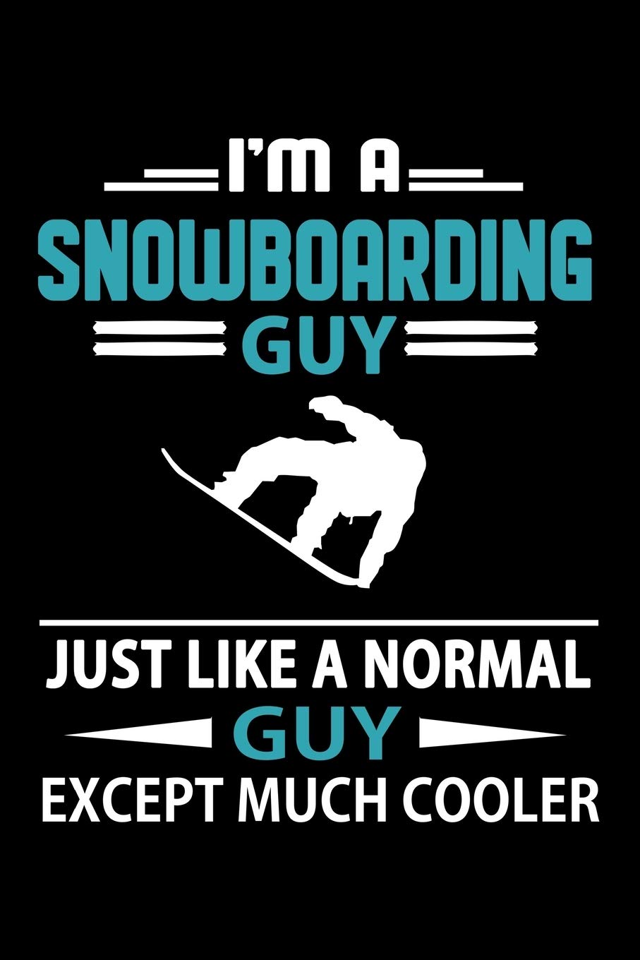 I'm A Snowboarding Guy Just Like A Normal Guy Except Much Cooler Journal: Funny Snowboarding Notebook, Gift for Snowboarder