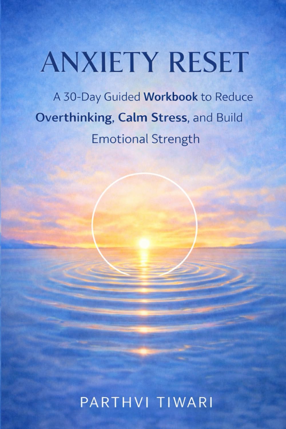 Anxiety Reset: A 30-Day Guided Workbook to Reduce Overthinking, Calm Stress, and Build Emotional Strength (The Reset Series)