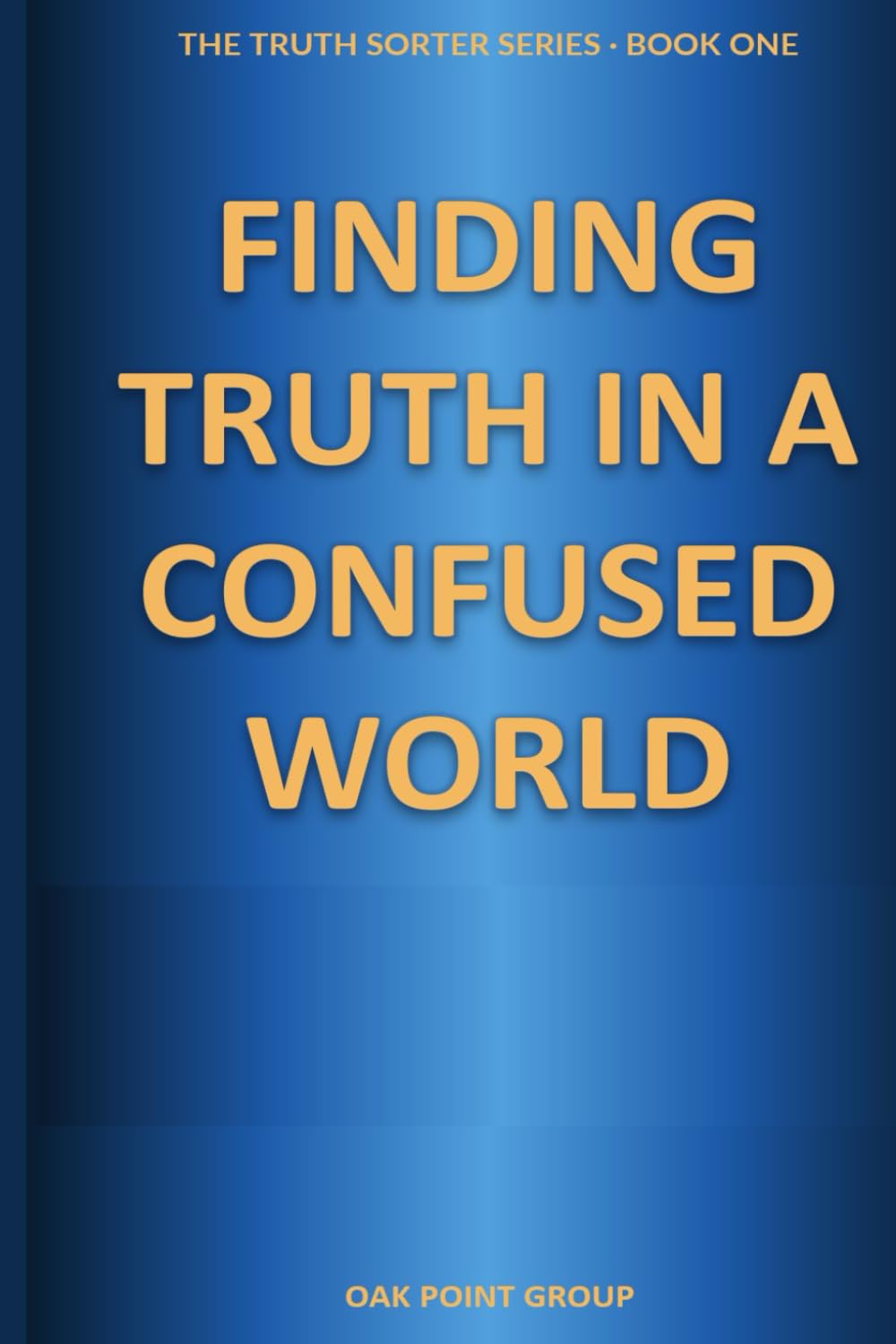 Finding Truth in a Confused World: How to Think Critically, Detect Bias, and Analyze Information in the Age of AI and Misinformation (The Truth Sorter Series)