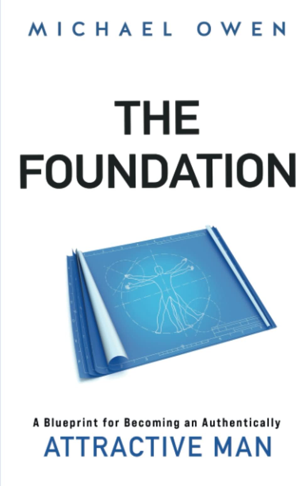 The Foundation: A Blueprint for Becoming an Authentically Attractive Man