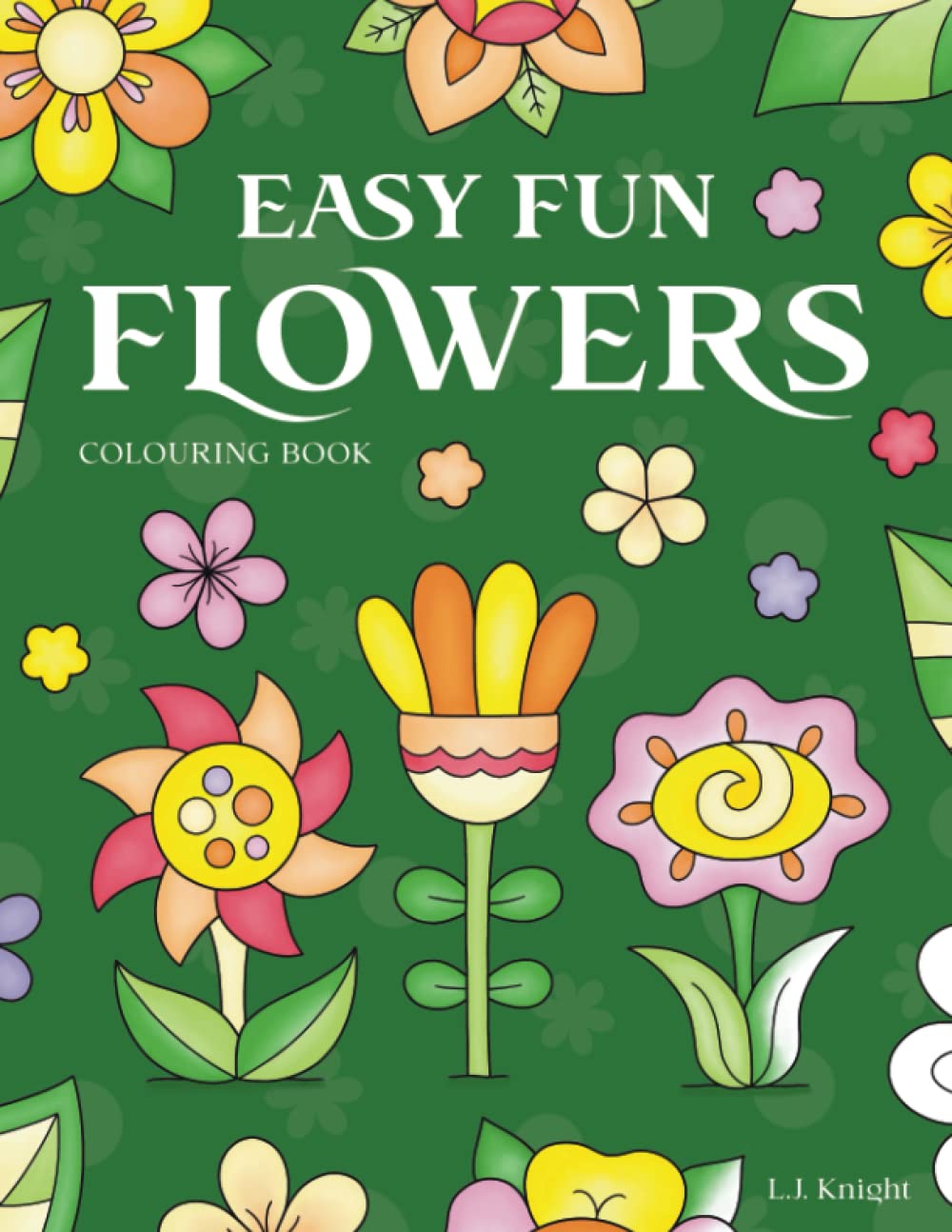 Easy Fun Flowers Colouring Book: 30 Cute, Simple and Relaxing Floral Colouring Pages for All Ages